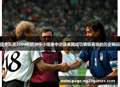 捷克队在2004年欧洲杯小组赛中逆袭德国成功晋级赛场的历史瞬间