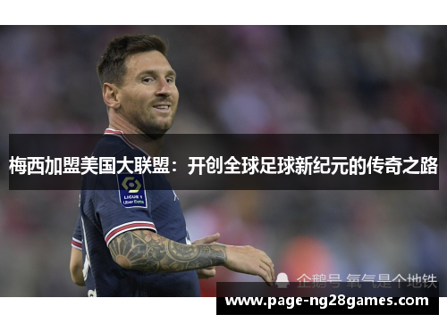 梅西加盟美国大联盟：开创全球足球新纪元的传奇之路