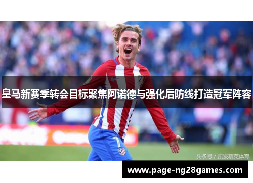 皇马新赛季转会目标聚焦阿诺德与强化后防线打造冠军阵容