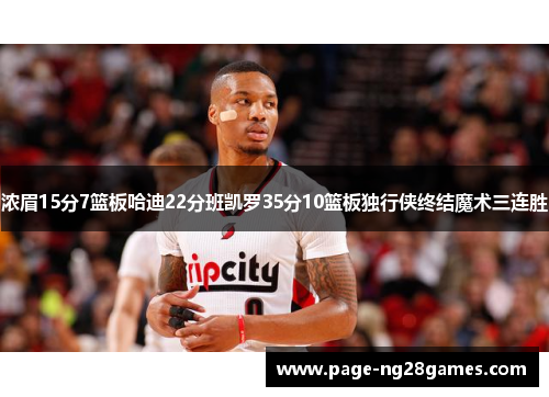 浓眉15分7篮板哈迪22分班凯罗35分10篮板独行侠终结魔术三连胜