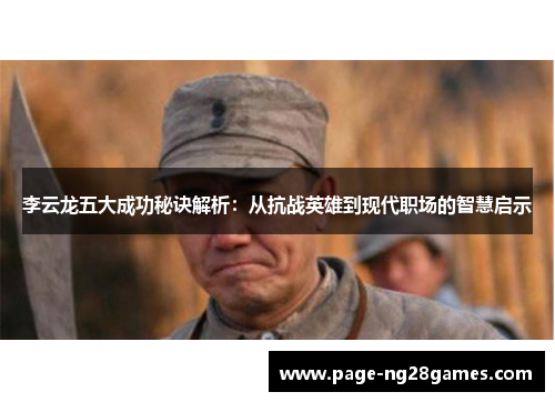 李云龙五大成功秘诀解析：从抗战英雄到现代职场的智慧启示