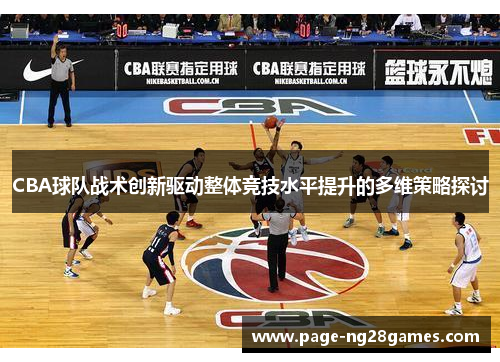 CBA球队战术创新驱动整体竞技水平提升的多维策略探讨
