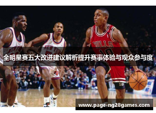 全明星赛五大改进建议解析提升赛事体验与观众参与度