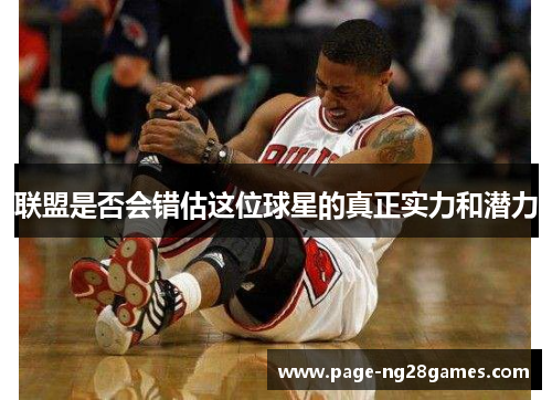 联盟是否会错估这位球星的真正实力和潜力