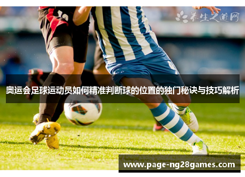 奥运会足球运动员如何精准判断球的位置的独门秘诀与技巧解析