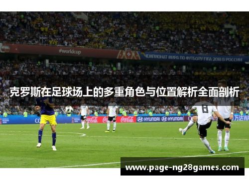 克罗斯在足球场上的多重角色与位置解析全面剖析
