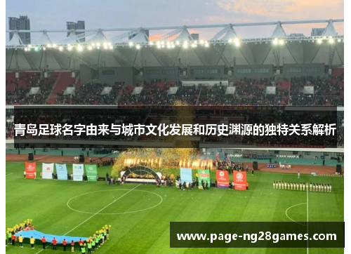 青岛足球名字由来与城市文化发展和历史渊源的独特关系解析