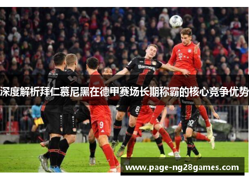 深度解析拜仁慕尼黑在德甲赛场长期称霸的核心竞争优势