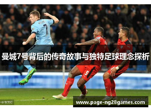 曼城7号背后的传奇故事与独特足球理念探析 曼城7号背后的传奇故事与独特足球理念探析