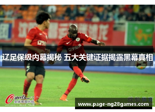 辽足保级内幕揭秘 五大关键证据揭露黑幕真相