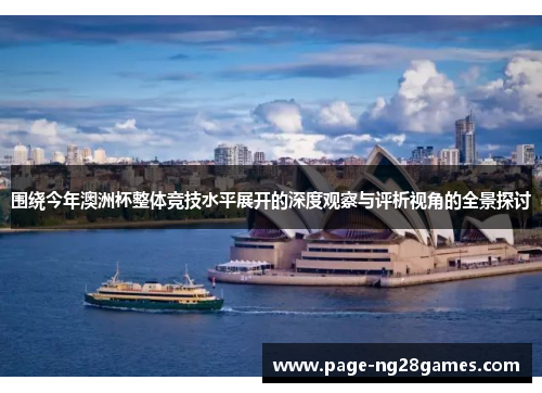 围绕今年澳洲杯整体竞技水平展开的深度观察与评析视角的全景探讨 围绕今年澳洲杯整体竞技水平展开的深度观察与评析视角的全景探讨