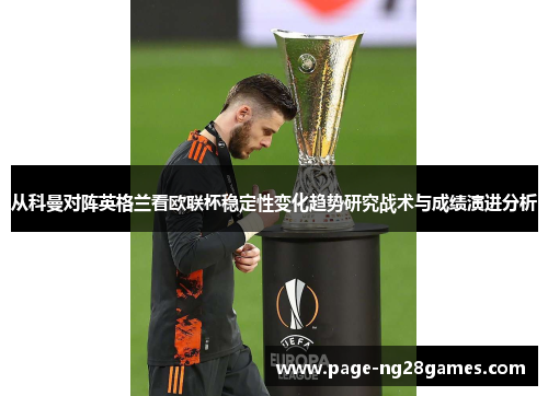 从科曼对阵英格兰看欧联杯稳定性变化趋势研究战术与成绩演进分析