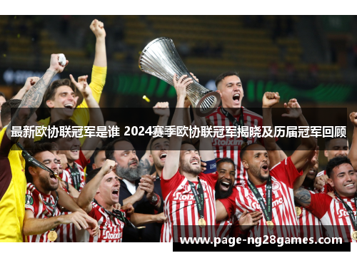 最新欧协联冠军是谁 2024赛季欧协联冠军揭晓及历届冠军回顾