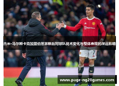 杰米·马尔斯卡克加盟伯恩茅斯后对球队战术变化与整体表现的深远影响