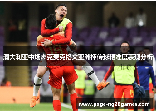 澳大利亚中场杰克麦克格文亚洲杯传球精准度表现分析