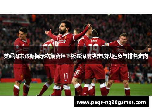 英超周末数据揭示密集赛程下板凳深度决定球队胜负与排名走向